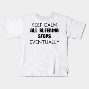 "Keep Calm All Bleeding Stops Eventually" Kids T-Shirt